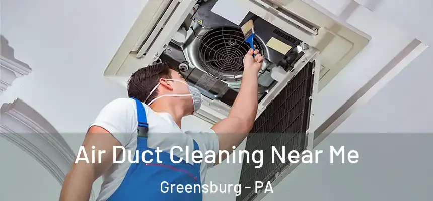  Air Duct Cleaning Near Me Greensburg - PA