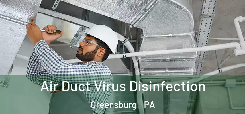  Air Duct Virus Disinfection Greensburg - PA