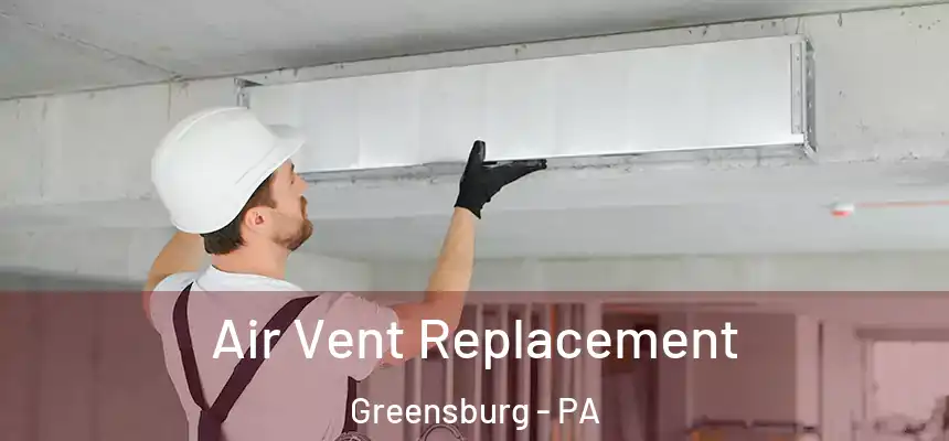  Air Vent Replacement Greensburg - PA