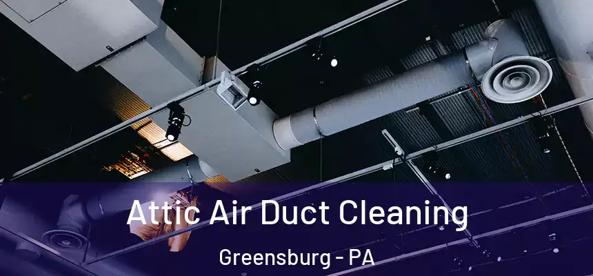  Attic Air Duct Cleaning Greensburg - PA