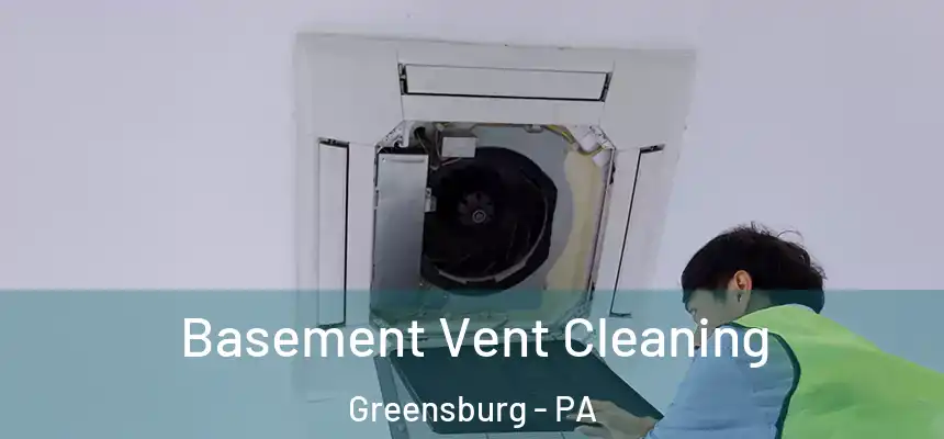  Basement Vent Cleaning Greensburg - PA