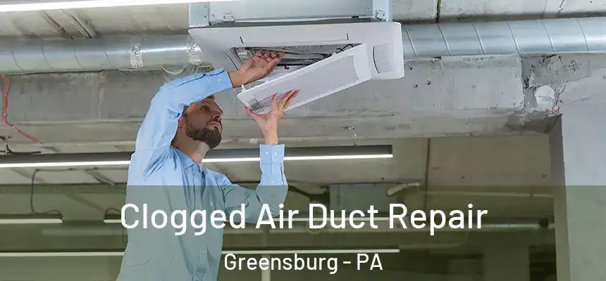  Clogged Air Duct Repair Greensburg - PA