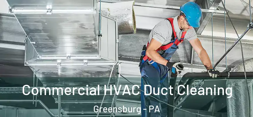 Commercial HVAC Duct Cleaning Greensburg - PA