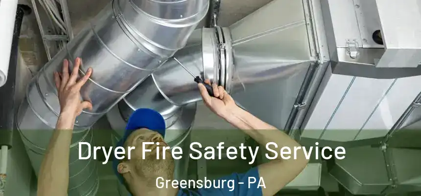  Dryer Fire Safety Service Greensburg - PA