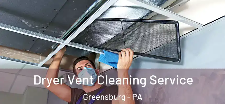  Dryer Vent Cleaning Service Greensburg - PA