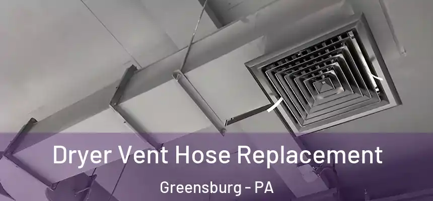  Dryer Vent Hose Replacement Greensburg - PA