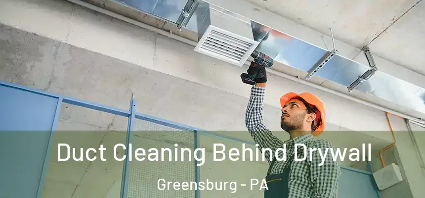  Duct Cleaning Behind Drywall Greensburg - PA