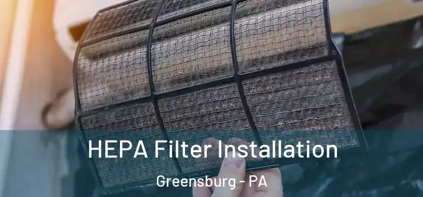  HEPA Filter Installation Greensburg - PA