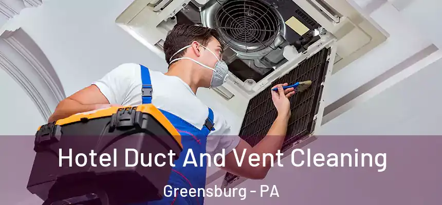  Hotel Duct And Vent Cleaning Greensburg - PA