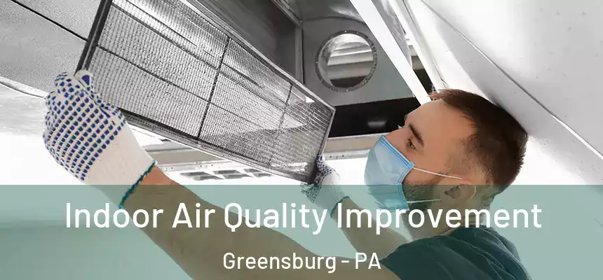  Indoor Air Quality Improvement Greensburg - PA