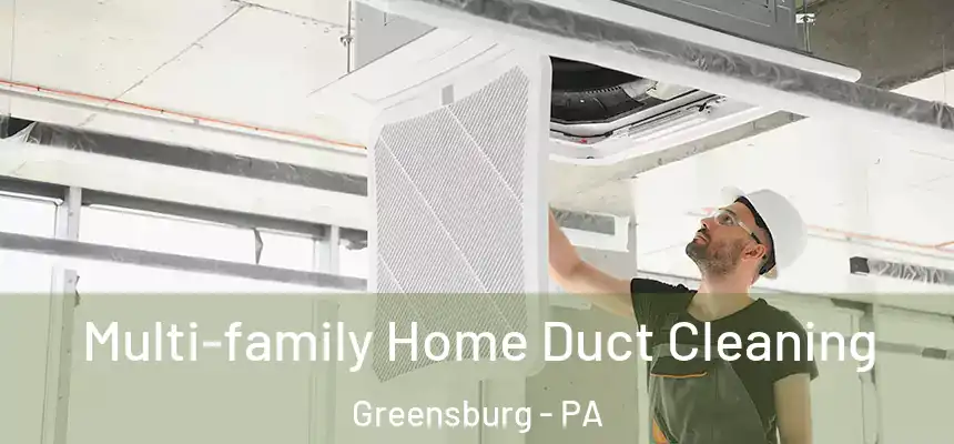  Multi-family Home Duct Cleaning Greensburg - PA