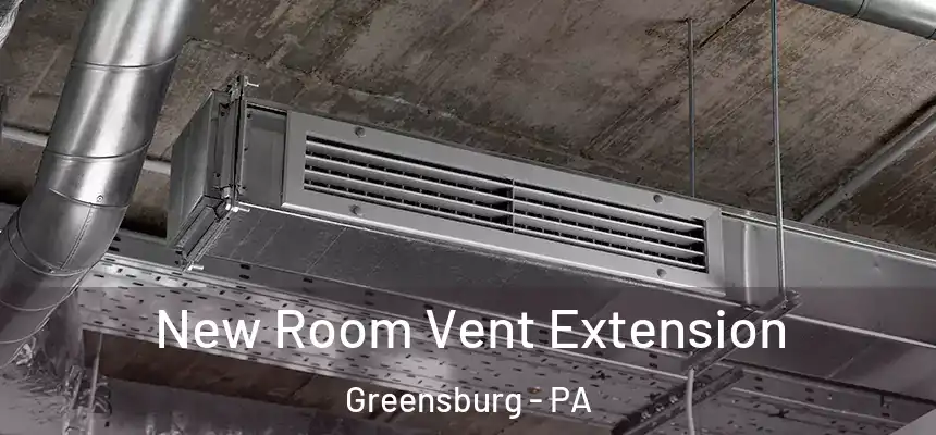  New Room Vent Extension Greensburg - PA