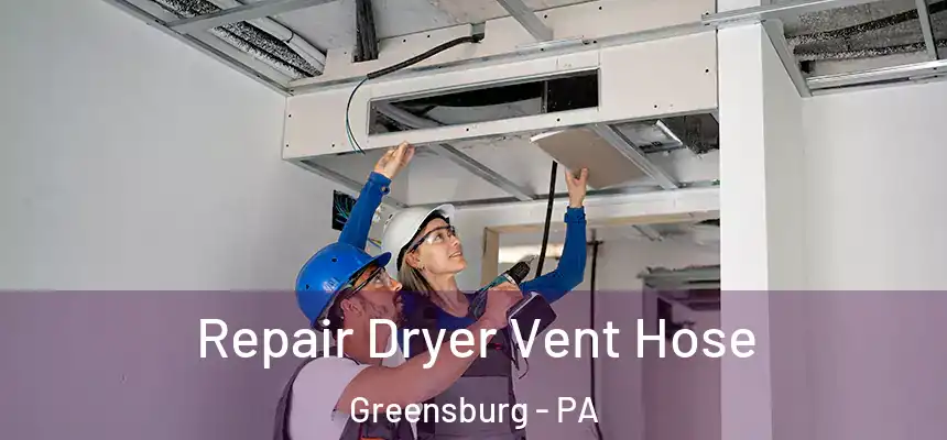  Repair Dryer Vent Hose Greensburg - PA