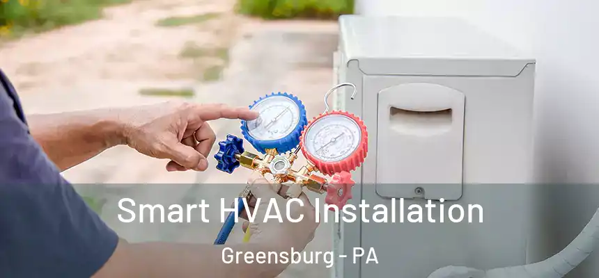  Smart HVAC Installation Greensburg - PA
