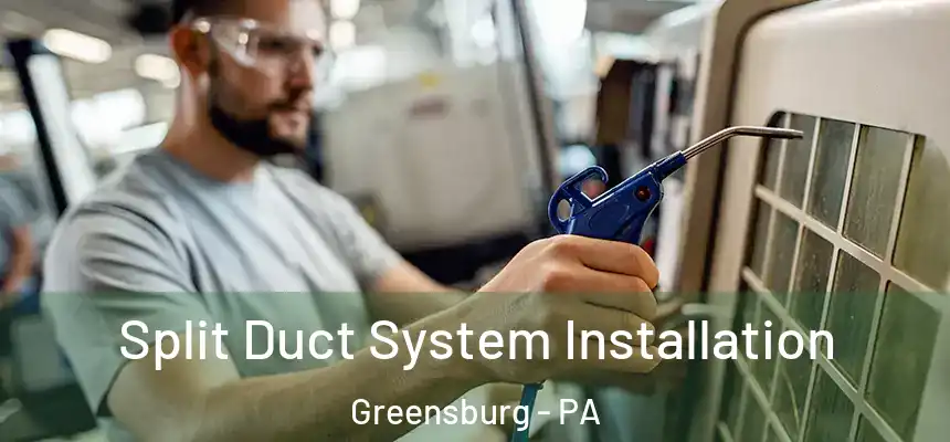  Split Duct System Installation Greensburg - PA