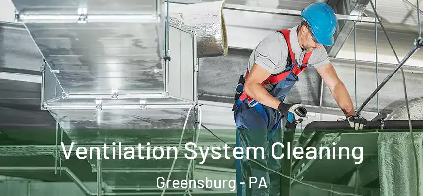  Ventilation System Cleaning Greensburg - PA